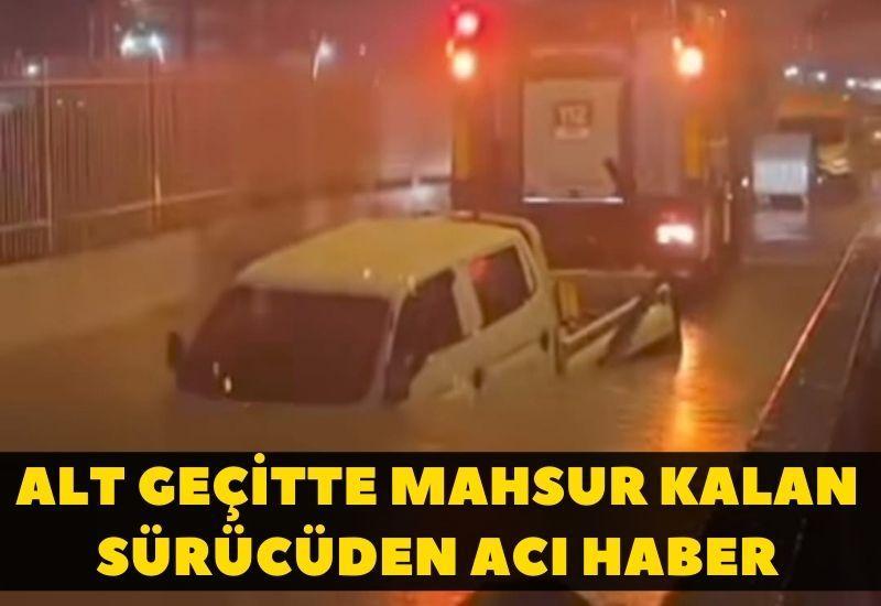 Alt geçitte mahsur kalan sürücüden acı haber