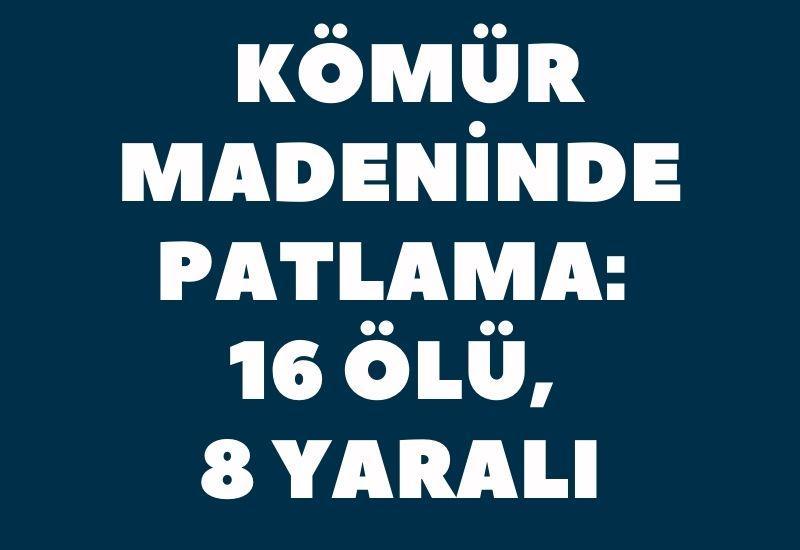 Kömür madeninde patlama: 16 ölü, 8 yaralı