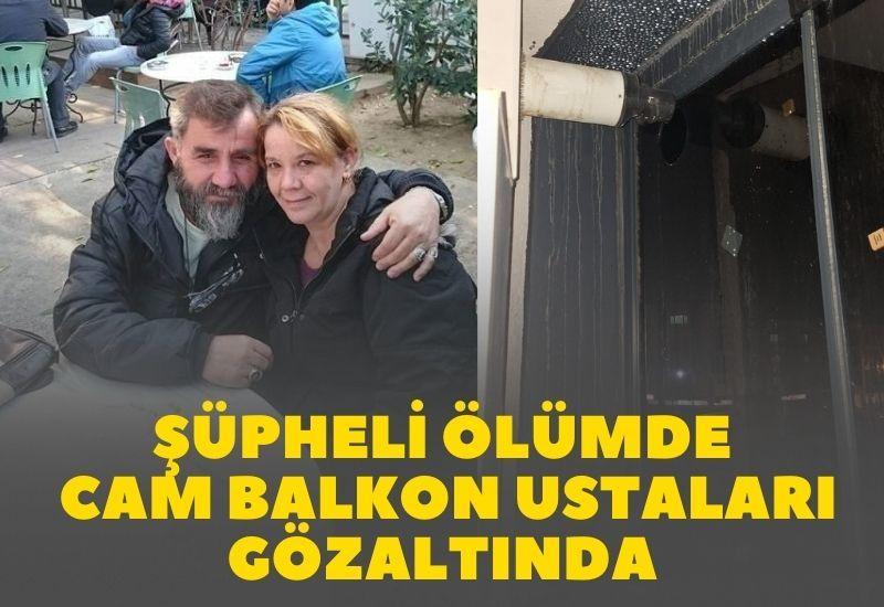 Şüpheli ölümde cam balkon ustaları gözaltında
