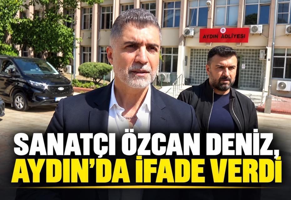 Sanatçı Özcan Deniz, Aydın’da ifade verdi