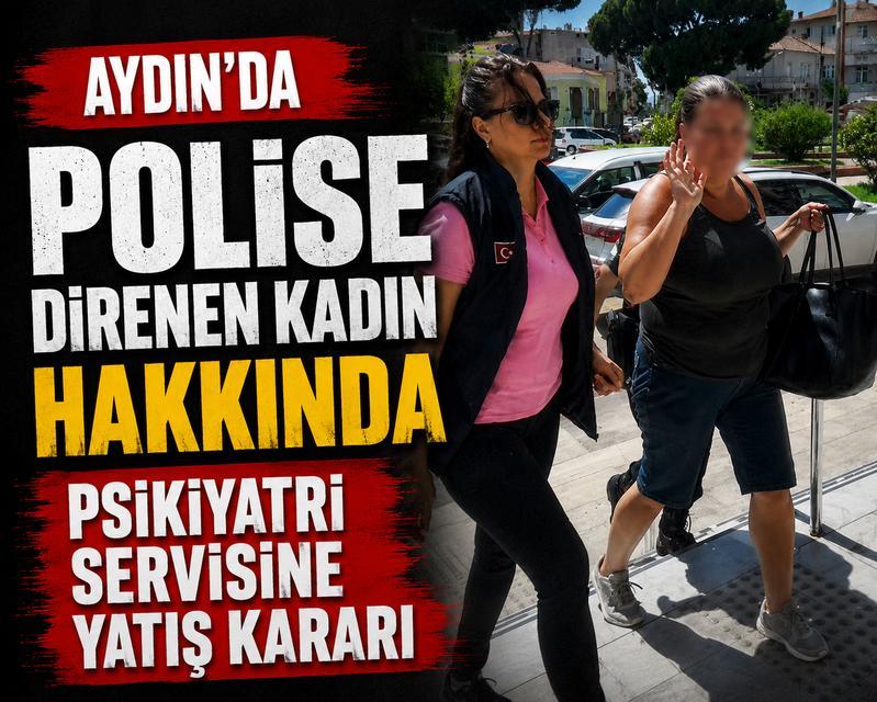 Aydın'da polise direnen kadın hakkında psikiyatri servisine yatış kararı