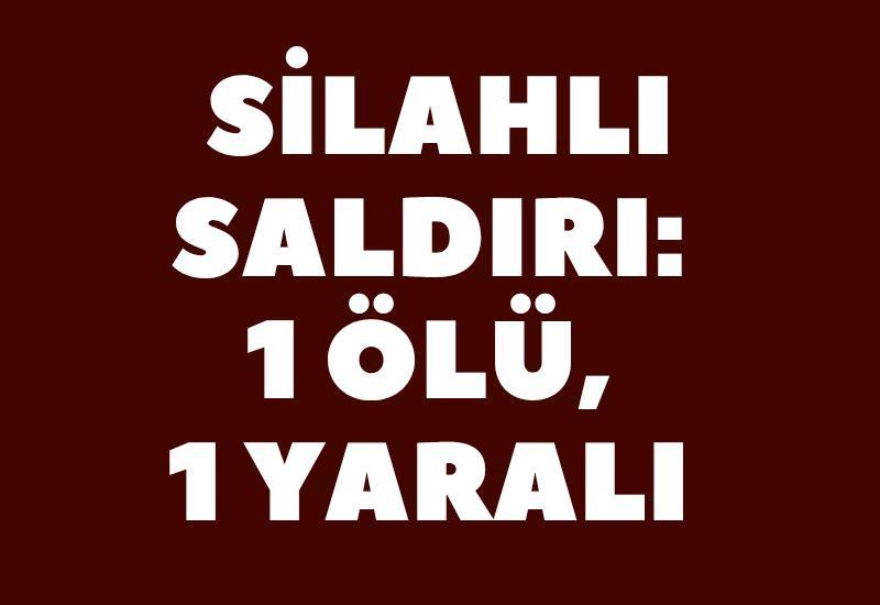 Silahlı saldırı: 1 ölü, 1 yaralı