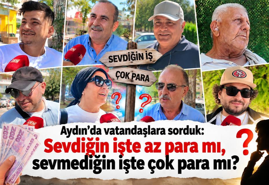 Aydın’da vatandaşlara sorduk: Sevdiğin işte az para mı, sevmediğin işte çok para mı?