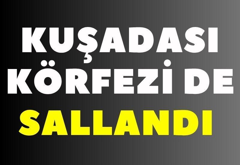 Kuşadası Körfezi de sallandı
