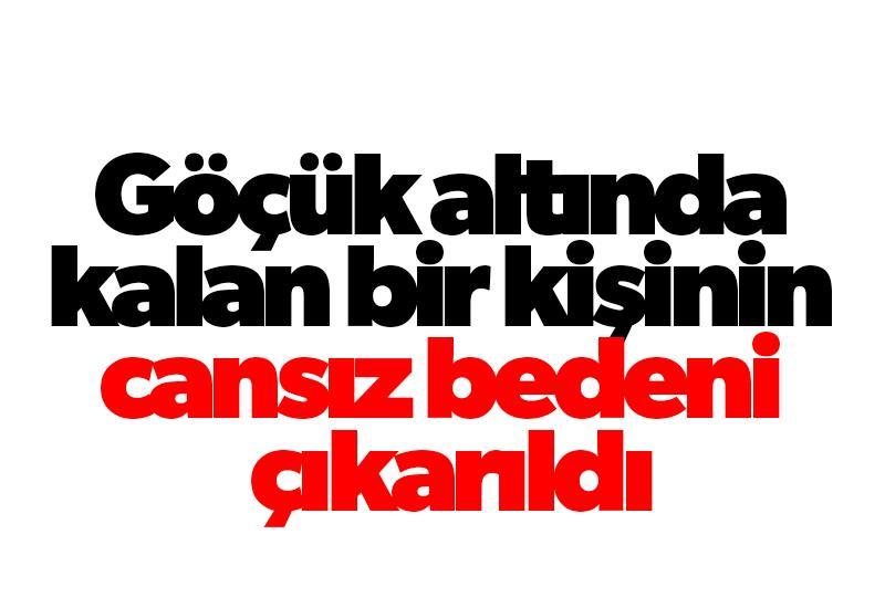 Göçük altında kalan bir kişinin cansız bedeni çıkarıldı