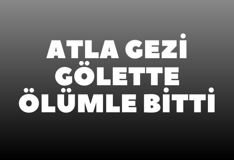 Atla gezi gölette ölümle bitti