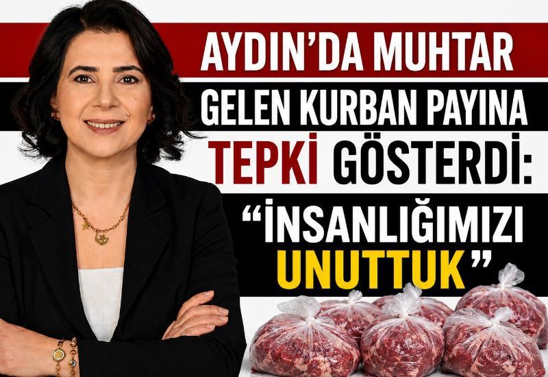 Aydın’da muhtar gelen kurban payına tepki gösterdi: “İnsanlığımızı unuttuk”
