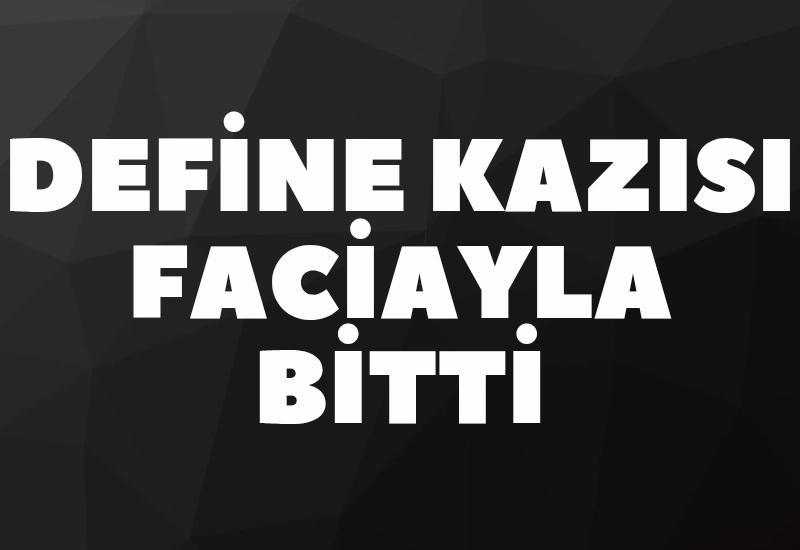 Define kazısı faciayla bitti: Göçük altında kalan şahıs hayatını kaybetti