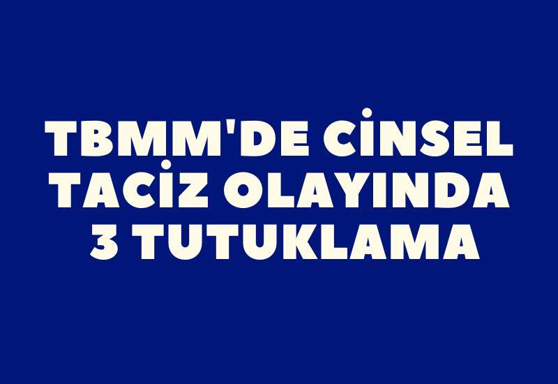 TBMM'de cinsel taciz olayında 3 tutuklama