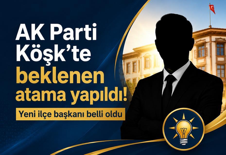 AK Parti Köşk’te beklenen atama yapıldı! Yeni ilçe başkanı belli oldu