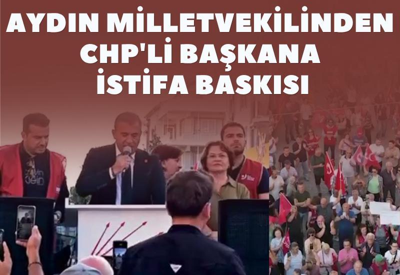 Aydın milletvekilinden CHP'li başkana istifa baskısı
