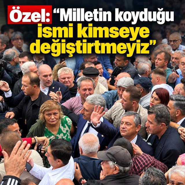 Özel: "Milletin koyduğu ismi kimseye değiştirtmeyiz"