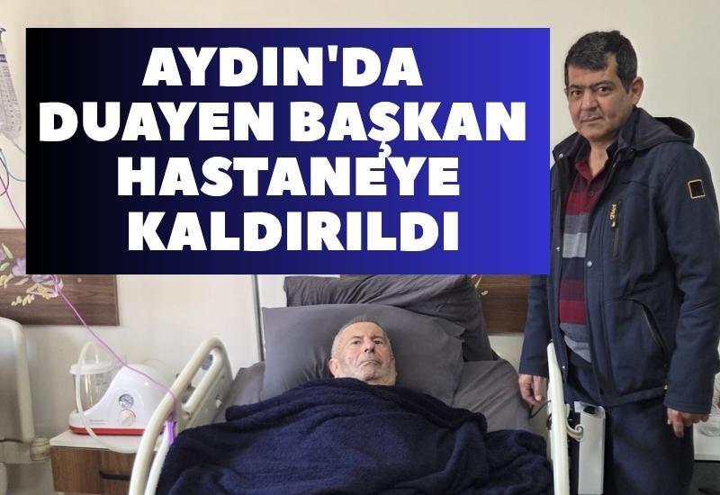 Aydınlı duayen başkan hastaneye kaldırıldı