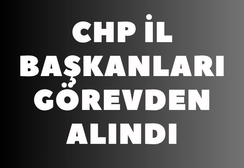 CHP il başkanları görevden alındı