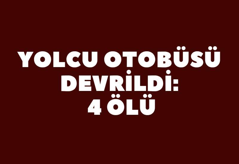 Yolcu otobüsü devrildi: 4 ölü
