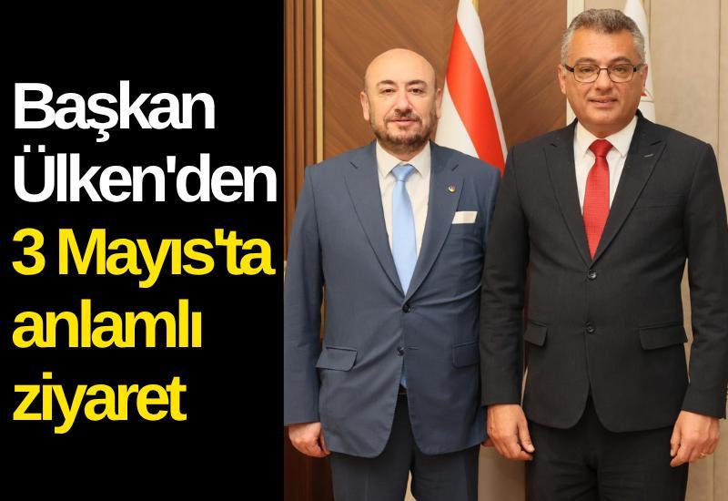 Başkan Hakan Ülken'den 3 Mayıs'ta anlamlı ziyaret