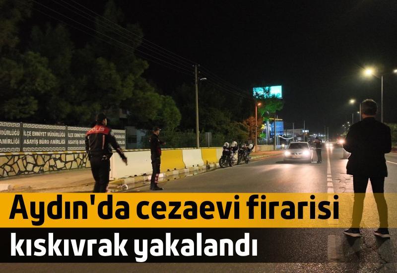 Aydın'da cezaevi firarisi kıskıvrak yakalandı