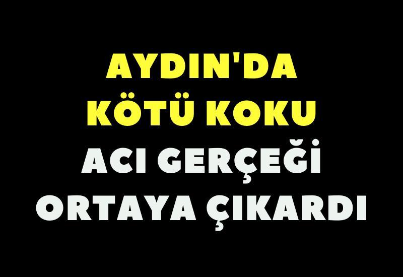 Aydın'da kötü koku acı gerçeği ortaya çıkardı