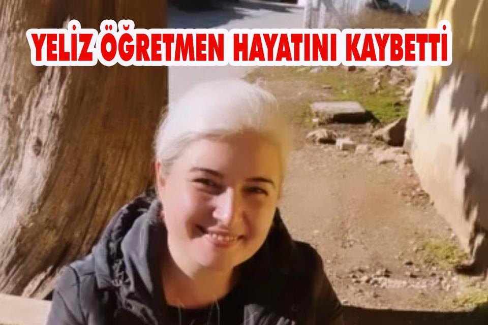 Yeliz Öğretmen hayatını kaybetti