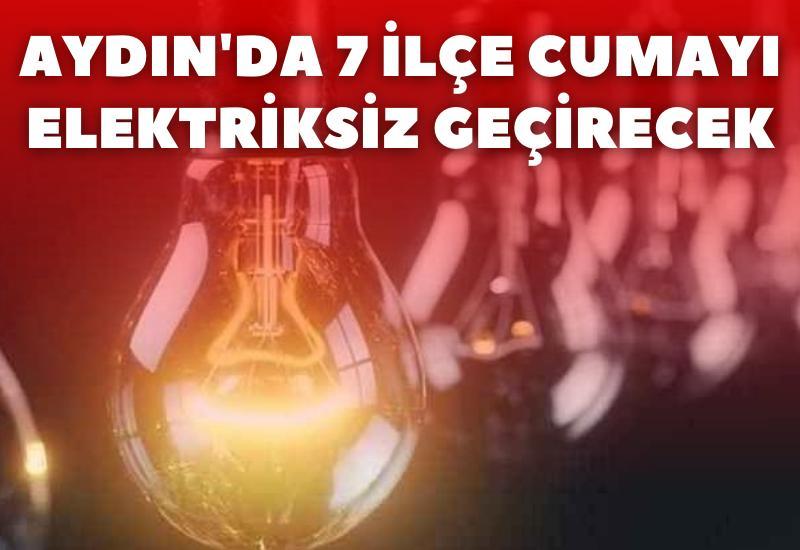 Aydın'da 7 ilçe cumayı elektriksiz geçirecek