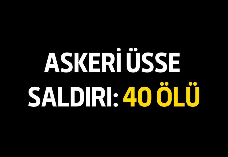 Askeri üsse saldırı: 40 ölü