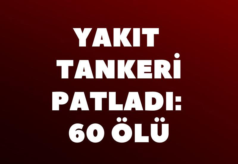 Yakıt tankeri patladı: 60 ölü