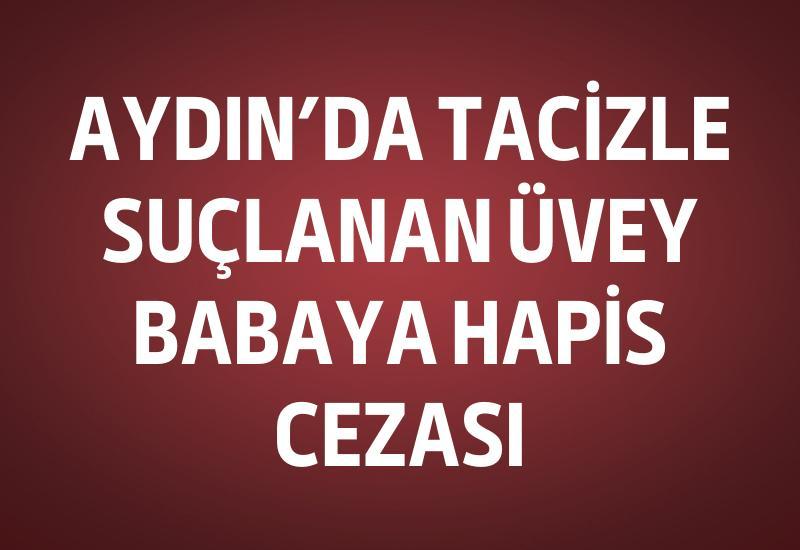 Aydın'da tacizle suçlanan üvey babaya hapis cezası