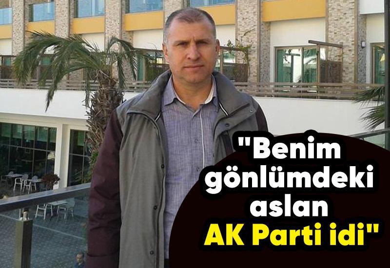 "Benim gönlümdeki aslan AK Parti idi"