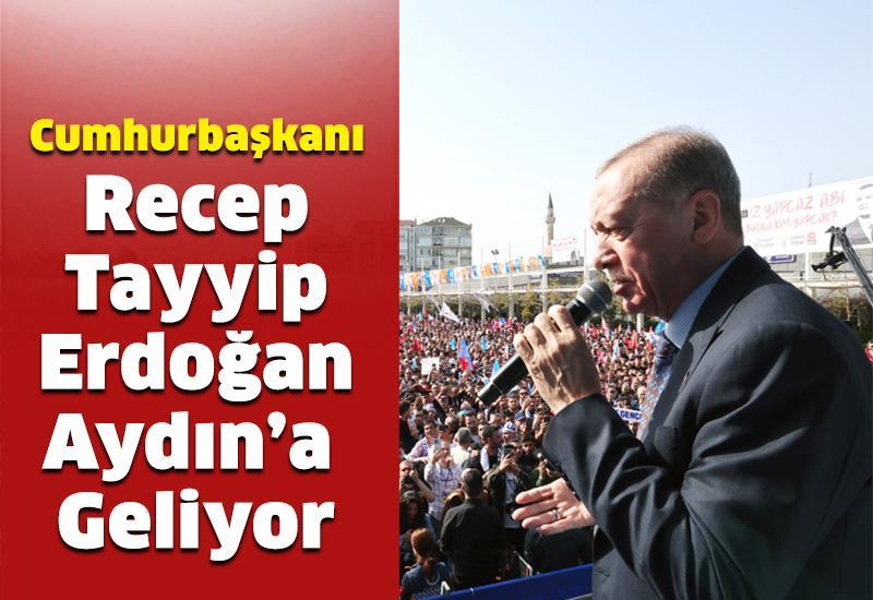 Cumhurbaşkanı Erdoğan Aydın’a Geliyor