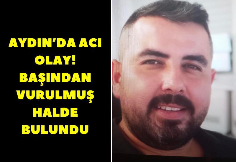 Aydın'da acı olay! Başından vurulmuş halde bulundu