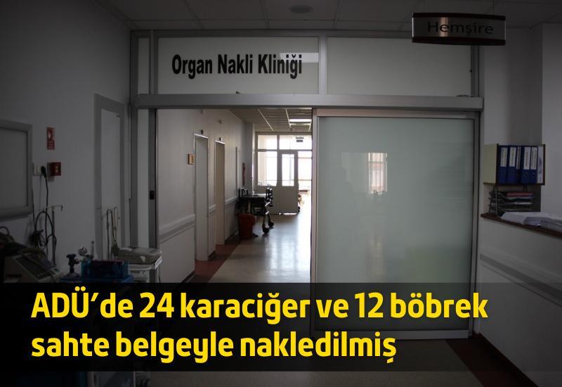 ADÜ'de 24 karaciğer ve 12 böbrek sahte belgeyle nakledilmiş