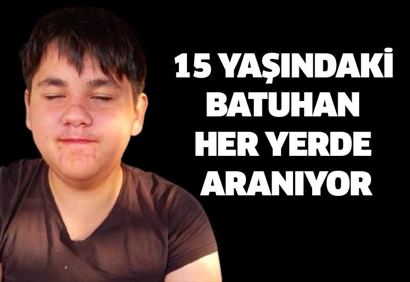 15 yaşındaki Batuhan her yerde aranıyor