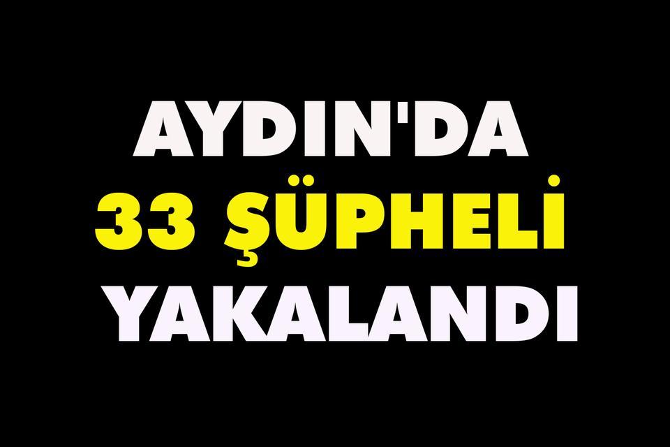 Aydın'da 33 şüpheli yakalandı