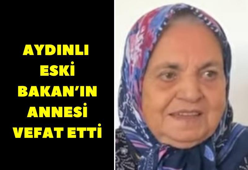 Aydınlı Eski Bakan’ın annesi vefat etti