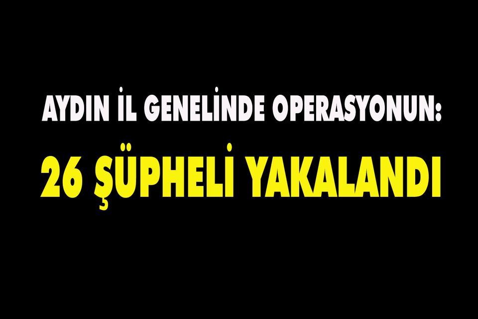 Aydın il genelinde operasyonun: 26 şüpheli yakalandı