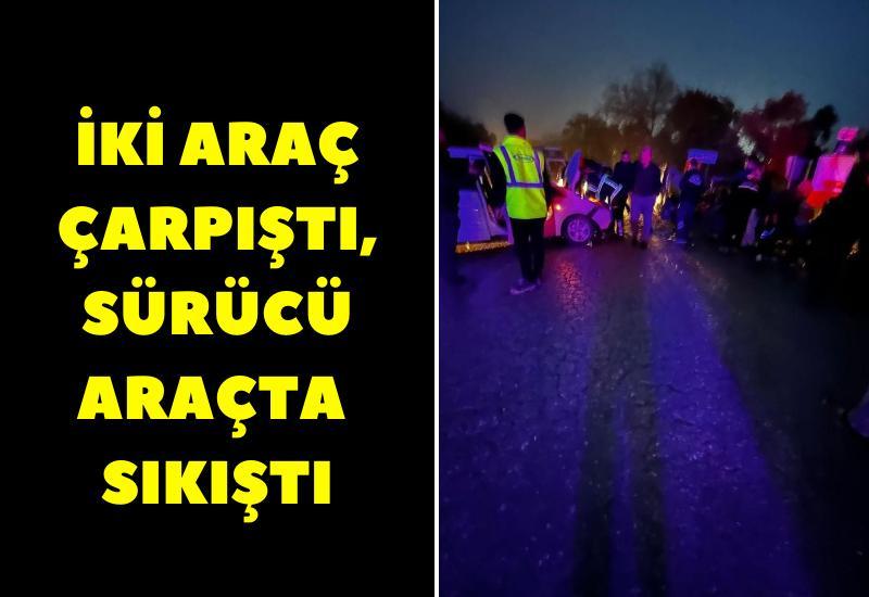 İki araç çarpıştı, sürücü araçta sıkıştı