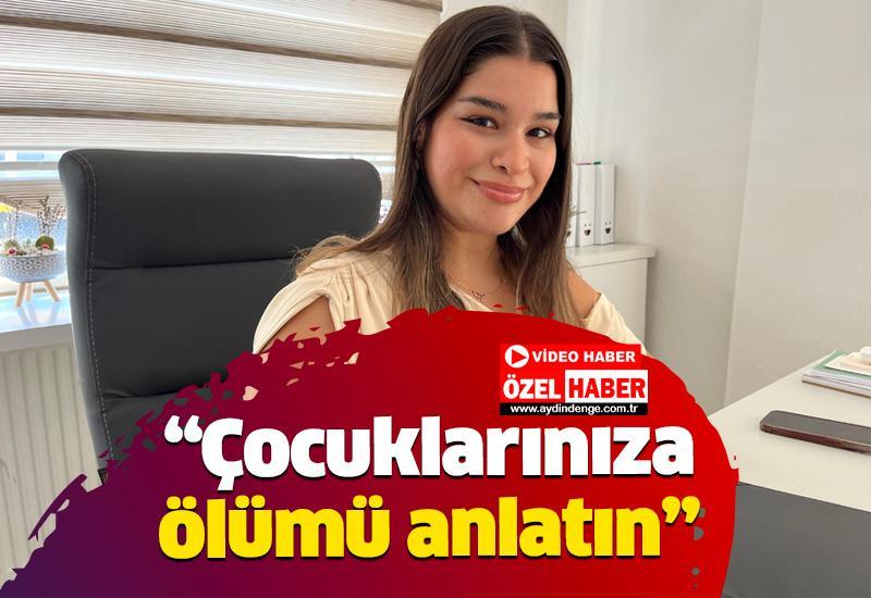 "Çocuklarınıza ölümü anlatın"