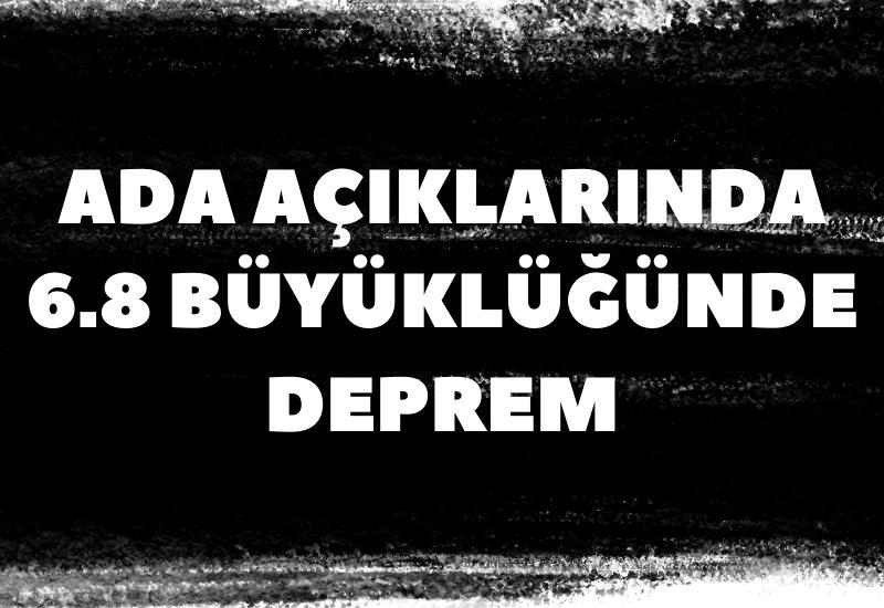 Ada açıklarında 6.8 büyüklüğünde deprem