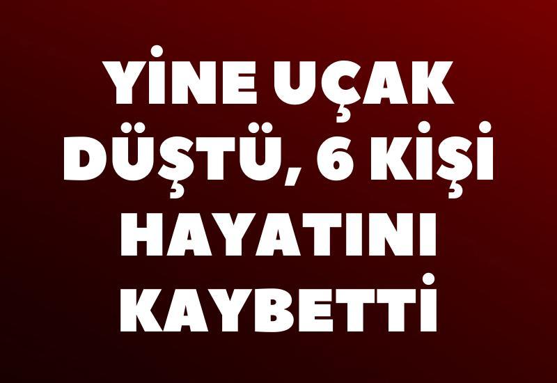 Yine uçak düştü, 6 kişi hayatını kaybetti