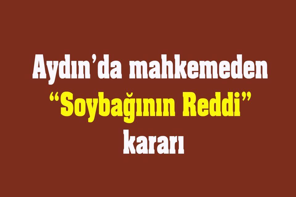 Aydın’da mahkemeden “Soybağının Reddi” kararı