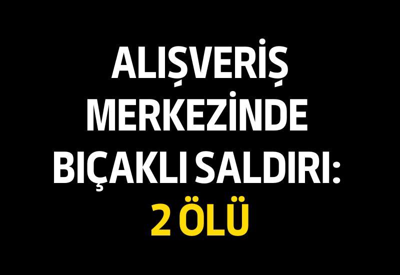 Alışveriş merkezinde bıçaklı saldırı: 2 ölü