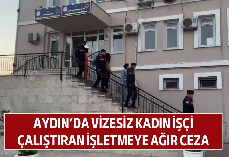 Aydın’da vizesiz kadın işçi çalıştıran işletmeye ağır ceza