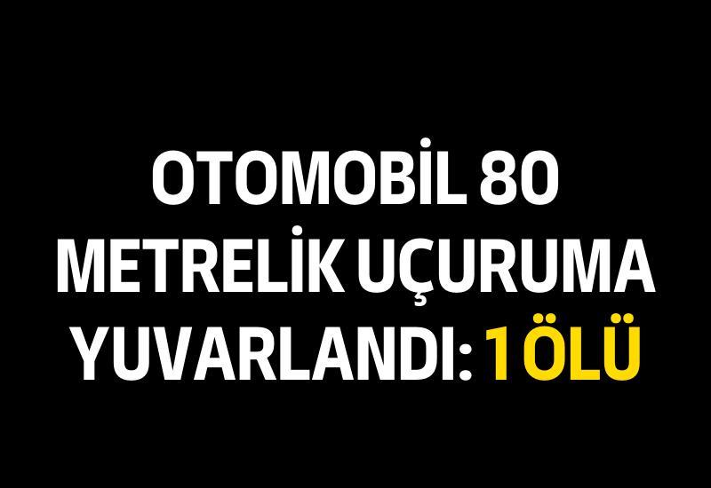 Otomobil 80 metrelik uçuruma yuvarlandı: 1 ölü