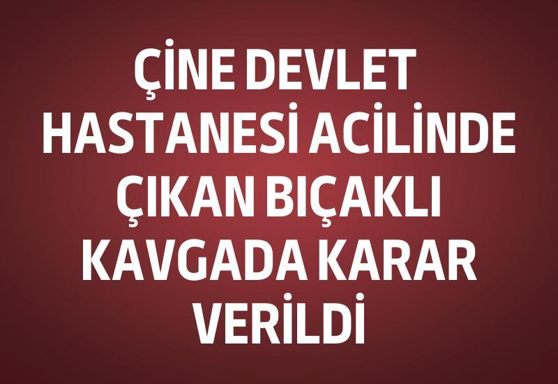 Çine Devlet Hastanesi acilinde çıkan bıçaklı kavgada karar verildi