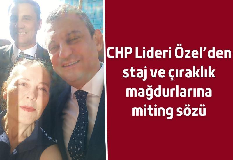 CHP Lideri Özel’den staj ve çıraklık mağdurlarına miting sözü