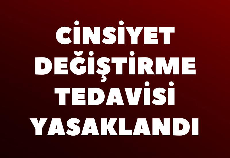 Cinsiyet değiştirme tedavisi yasaklandı