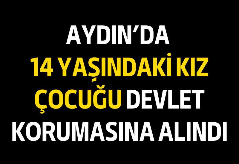 Aydın'da 14 yaşındaki kız çocuğu devlet korumasına alındı