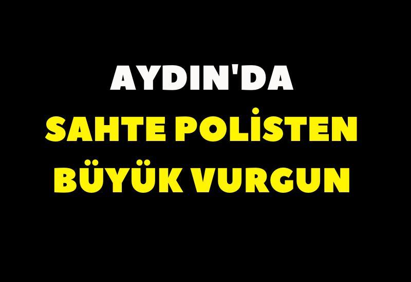 Aydın'da sahte polisten büyük vurgun