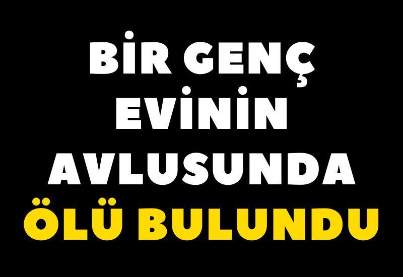 Bir genç evinin avlusunda ölü bulundu