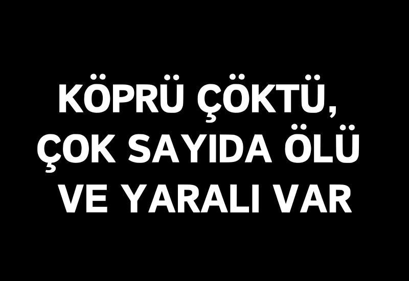 Köprü çöktü, çok sayıda ölü ve yaralı var